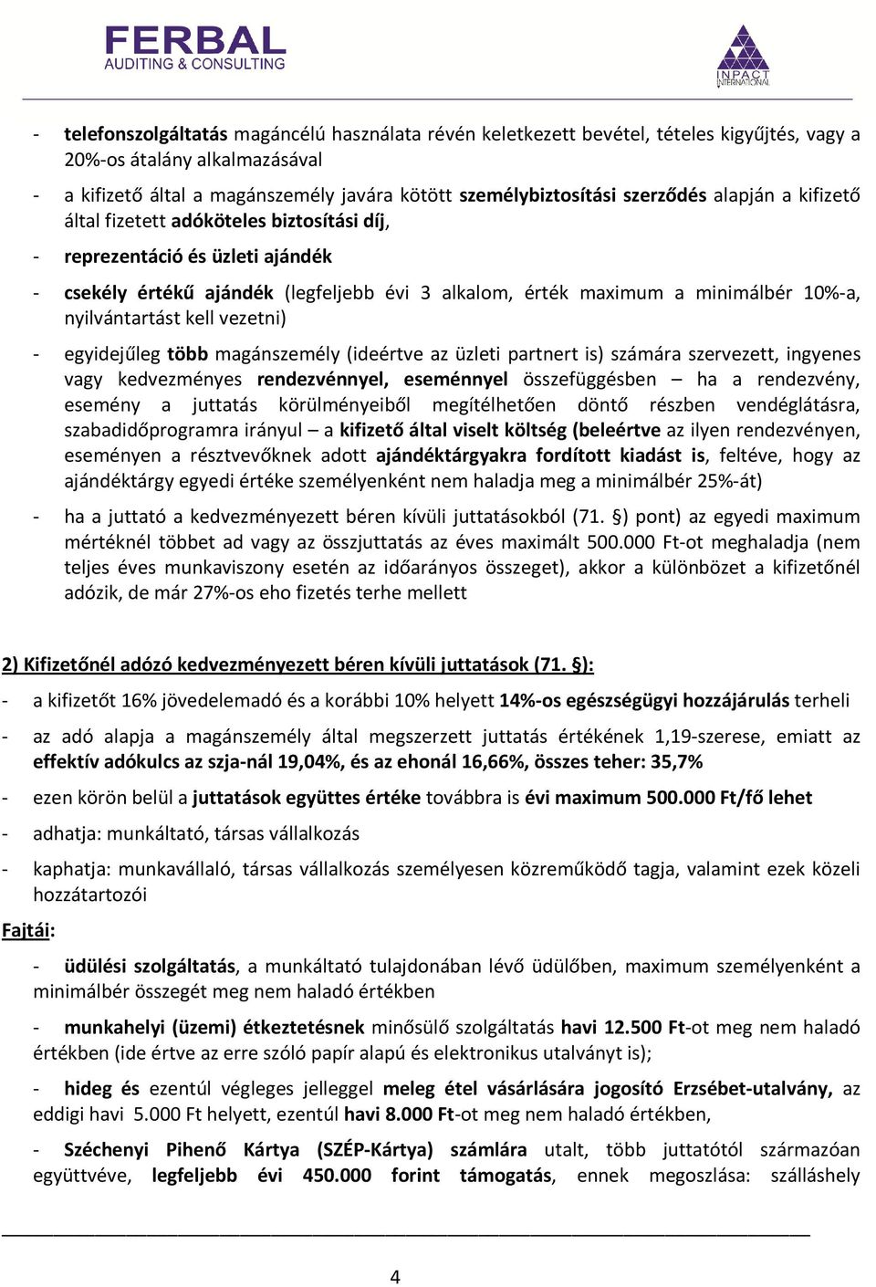 nyilvántartást kell vezetni) - egyidejűleg több magánszemély (ideértve az üzleti partnert is) számára szervezett, ingyenes vagy kedvezményes rendezvénnyel, eseménnyel összefüggésben ha a rendezvény,