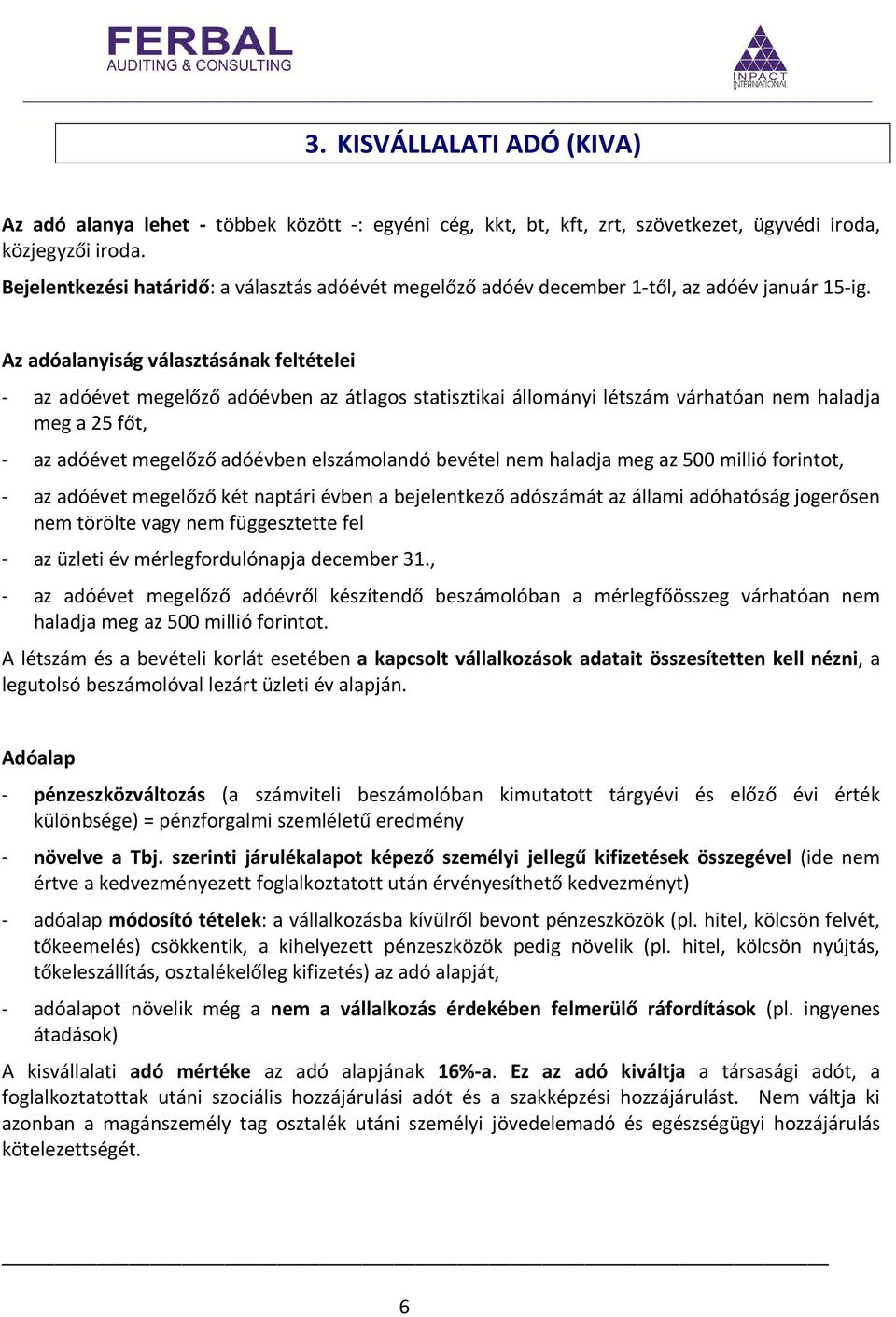 Az adóalanyiság választásának feltételei - az adóévet megelőző adóévben az átlagos statisztikai állományi létszám várhatóan nem haladja meg a 25 főt, - az adóévet megelőző adóévben elszámolandó