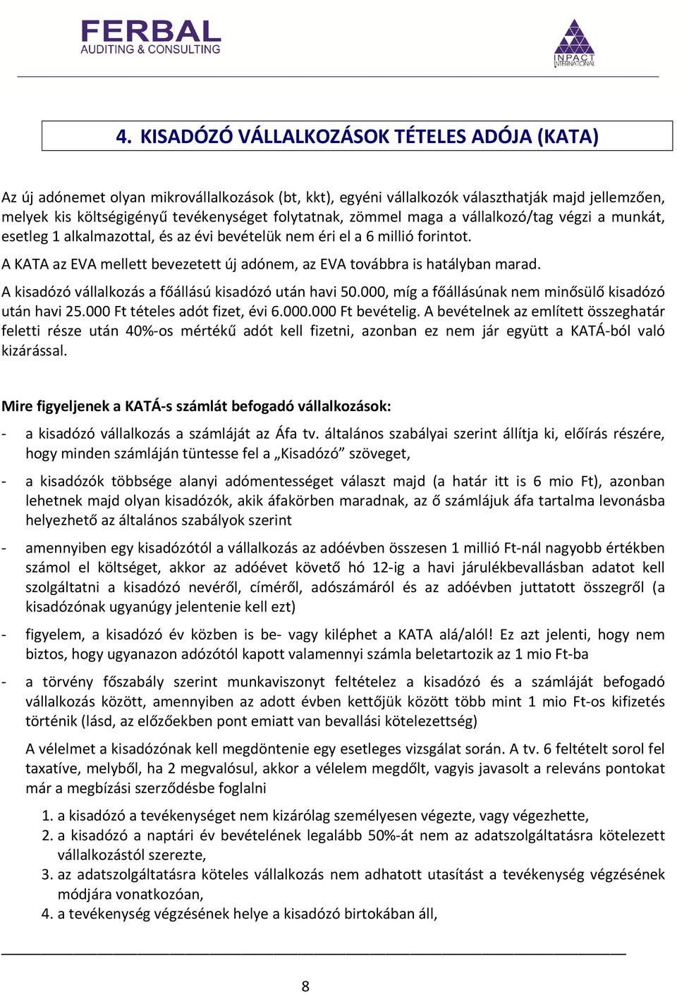 A KATA az EVA mellett bevezetett új adónem, az EVA továbbra is hatályban marad. A kisadózó vállalkozás a főállású kisadózó után havi 50.000, míg a főállásúnak nem minősülő kisadózó után havi 25.