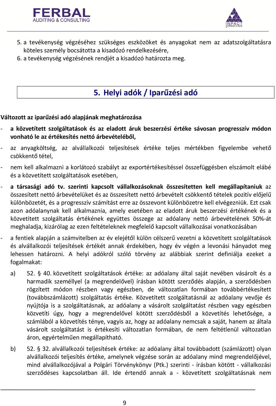 Helyi adók / Iparűzési adó Változott az iparűzési adó alapjának meghatározása - a közvetített szolgáltatások és az eladott áruk beszerzési értéke sávosan progresszív módon vonható le az értékesítés