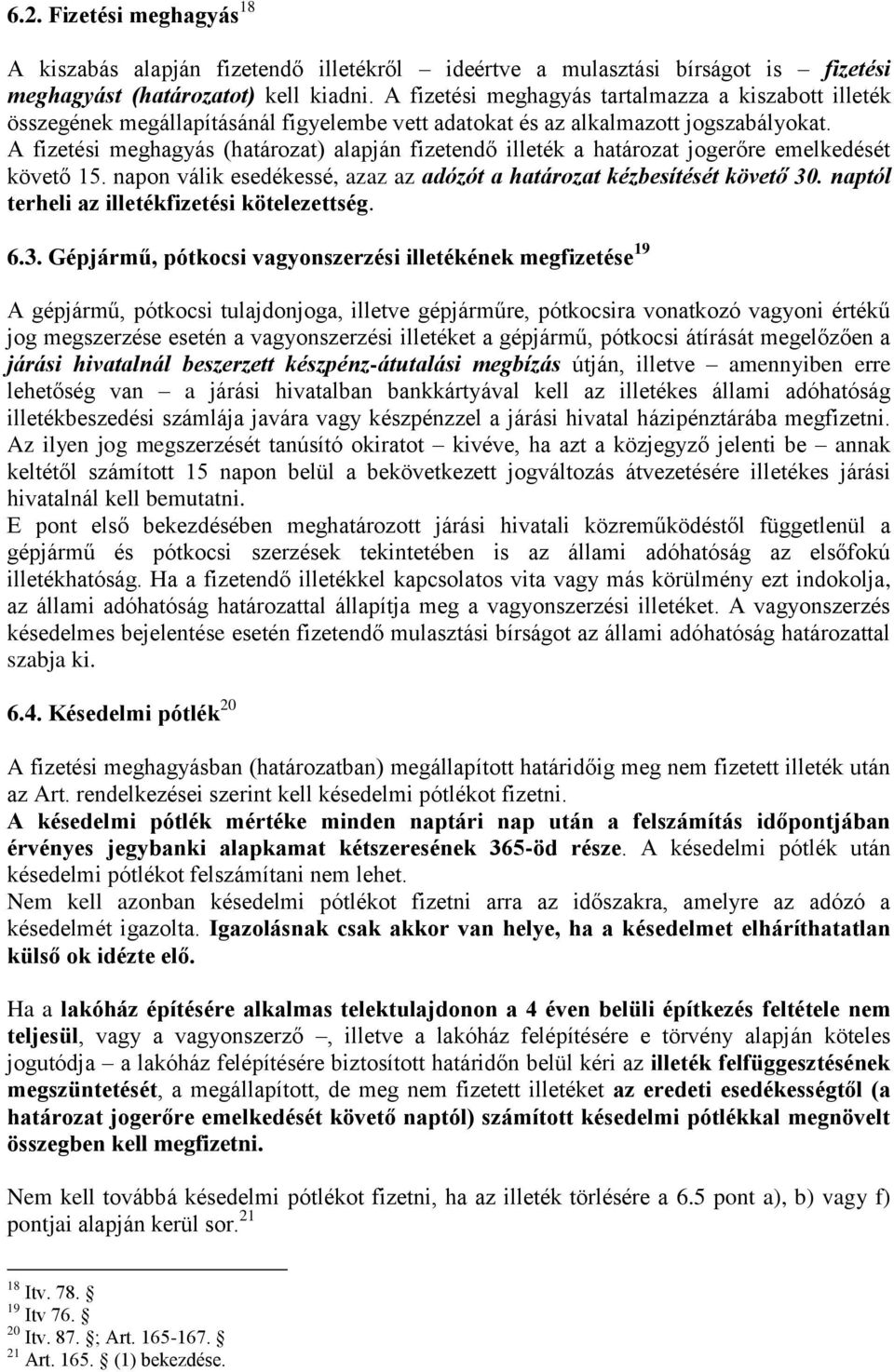 A fizetési meghagyás (határozat) alapján fizetendő illeték a határozat jogerőre emelkedését követő 15. napon válik esedékessé, azaz az adózót a határozat kézbesítését követő 30.