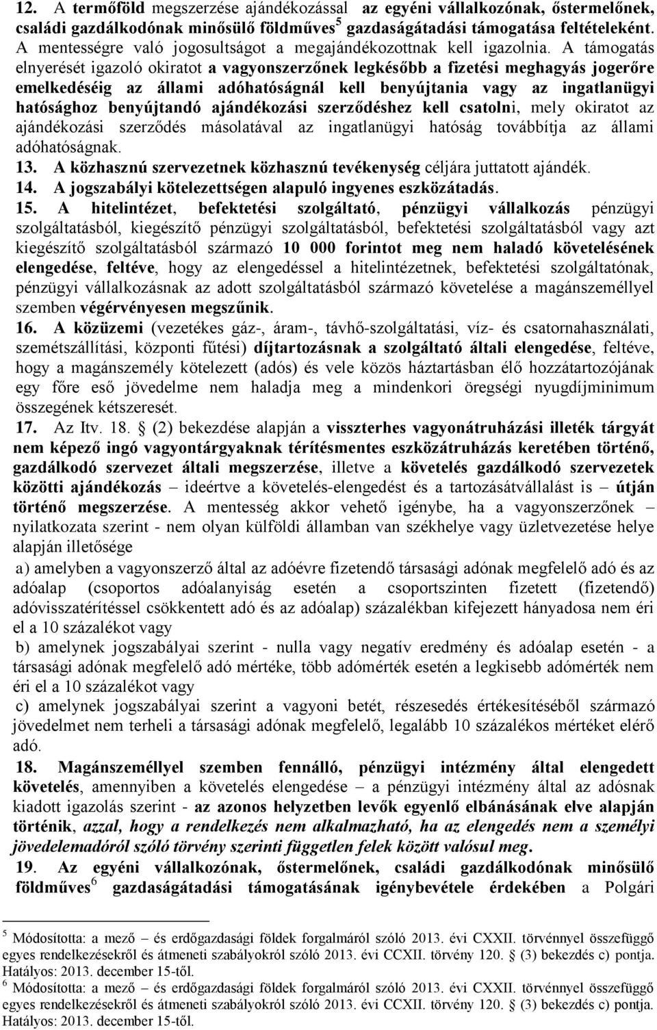 A támogatás elnyerését igazoló okiratot a vagyonszerzőnek legkésőbb a fizetési meghagyás jogerőre emelkedéséig az állami adóhatóságnál kell benyújtania vagy az ingatlanügyi hatósághoz benyújtandó