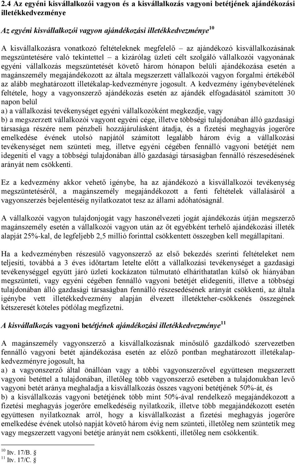 három hónapon belüli ajándékozása esetén a magánszemély megajándékozott az általa megszerzett vállalkozói vagyon forgalmi értékéből az alább meghatározott illetékalap-kedvezményre jogosult.