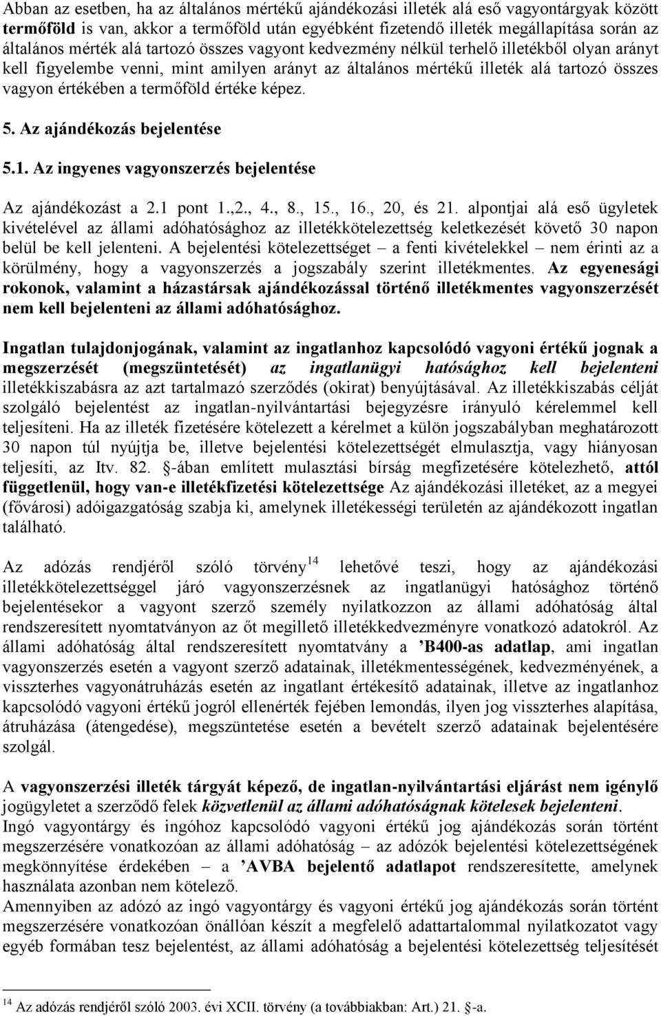 termőföld értéke képez. 5. Az ajándékozás bejelentése 5.1. Az ingyenes vagyonszerzés bejelentése Az ajándékozást a 2.1 pont 1.,2., 4., 8., 15., 16., 20, és 21.