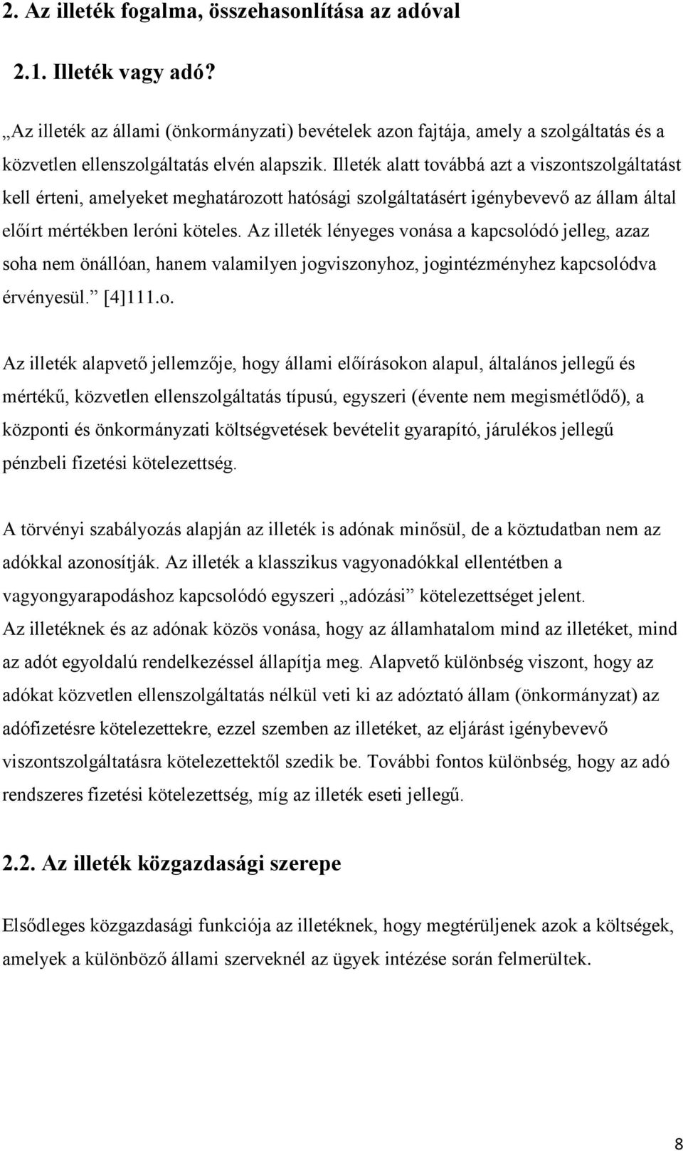 Illeték alatt továbbá azt a viszontszolgáltatást kell érteni, amelyeket meghatározott hatósági szolgáltatásért igénybevevő az állam által előírt mértékben leróni köteles.