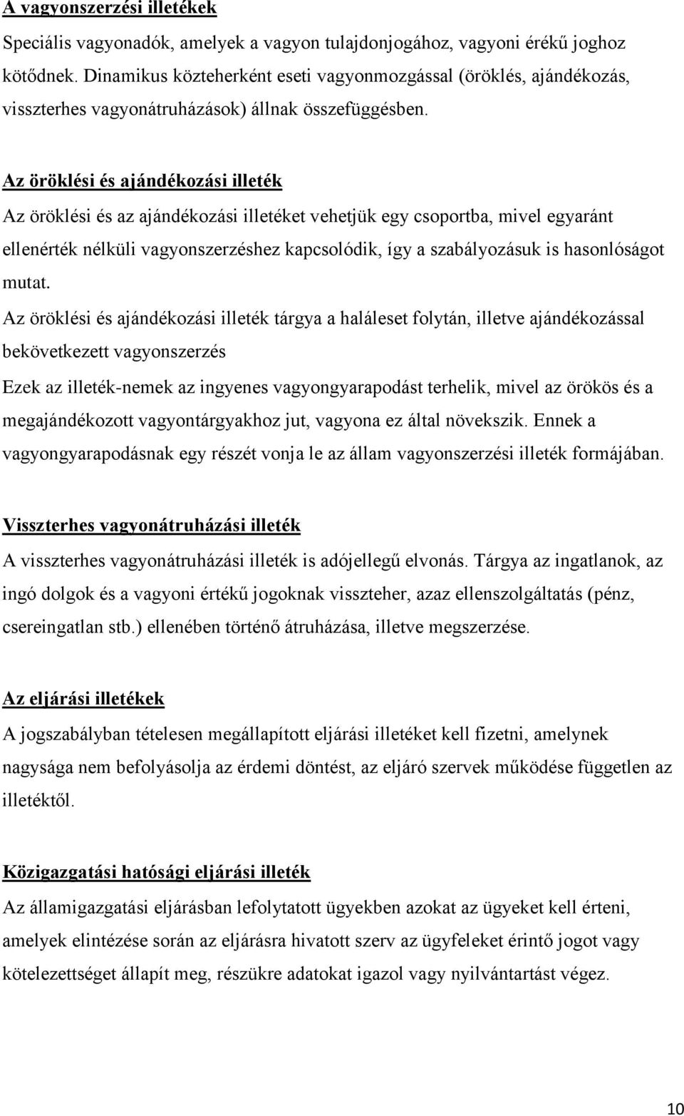 Az öröklési és ajándékozási illeték Az öröklési és az ajándékozási illetéket vehetjük egy csoportba, mivel egyaránt ellenérték nélküli vagyonszerzéshez kapcsolódik, így a szabályozásuk is