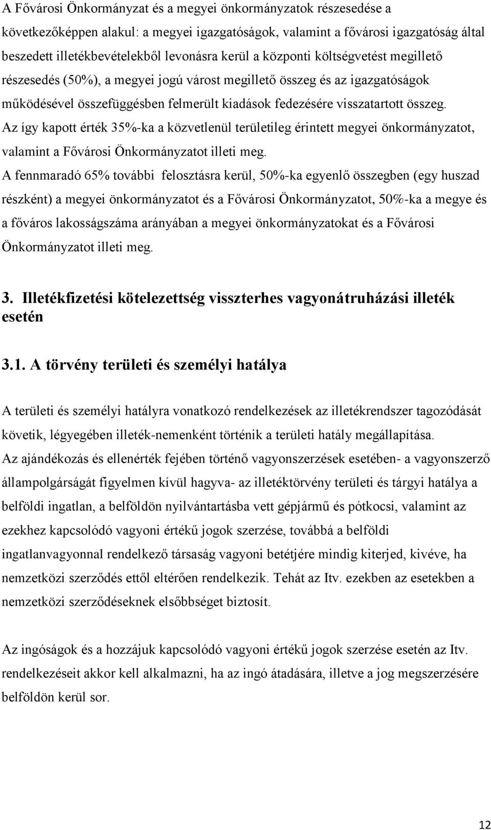 Az így kapott érték 35%-ka a közvetlenül területileg érintett megyei önkormányzatot, valamint a Fővárosi Önkormányzatot illeti meg.