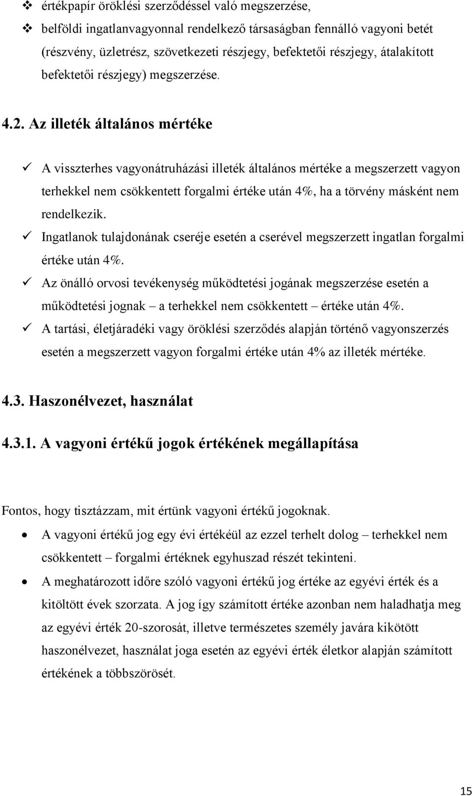 Az illeték általános mértéke A visszterhes vagyonátruházási illeték általános mértéke a megszerzett vagyon terhekkel nem csökkentett forgalmi értéke után 4%, ha a törvény másként nem rendelkezik.