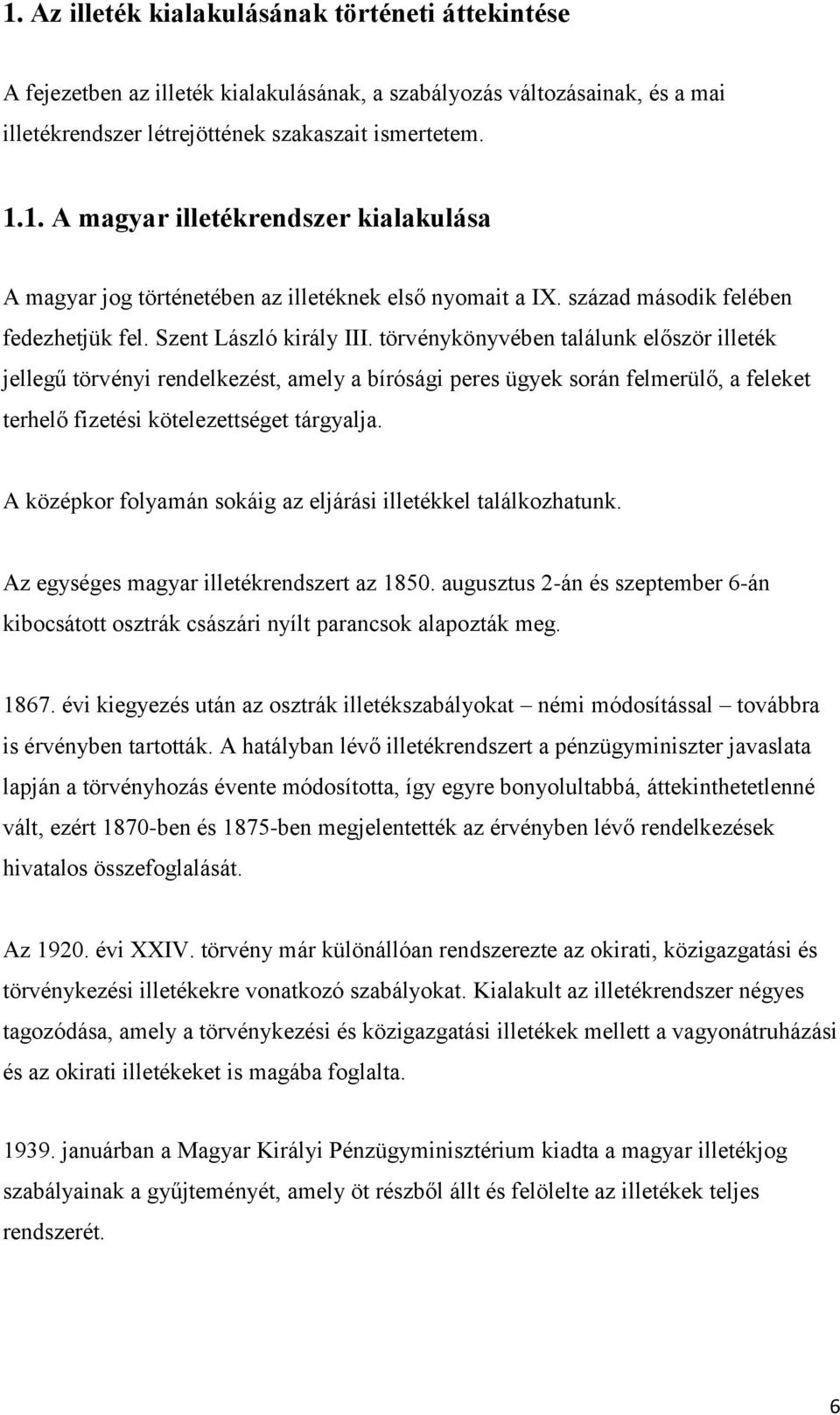 törvénykönyvében találunk először illeték jellegű törvényi rendelkezést, amely a bírósági peres ügyek során felmerülő, a feleket terhelő fizetési kötelezettséget tárgyalja.