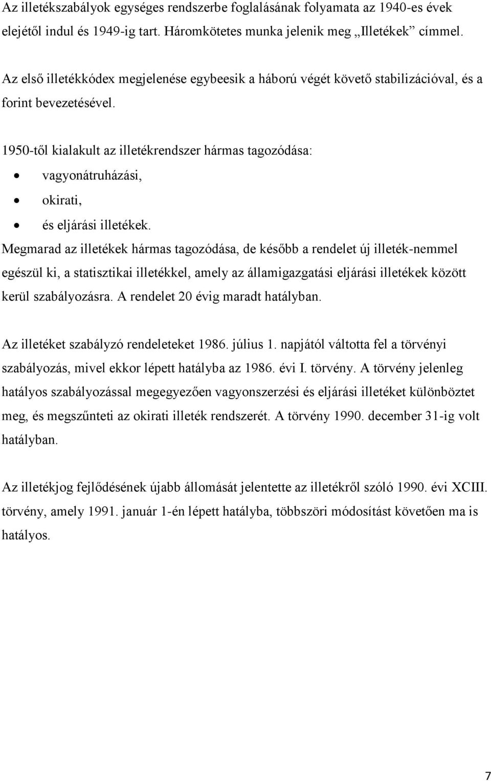 1950-től kialakult az illetékrendszer hármas tagozódása: vagyonátruházási, okirati, és eljárási illetékek.