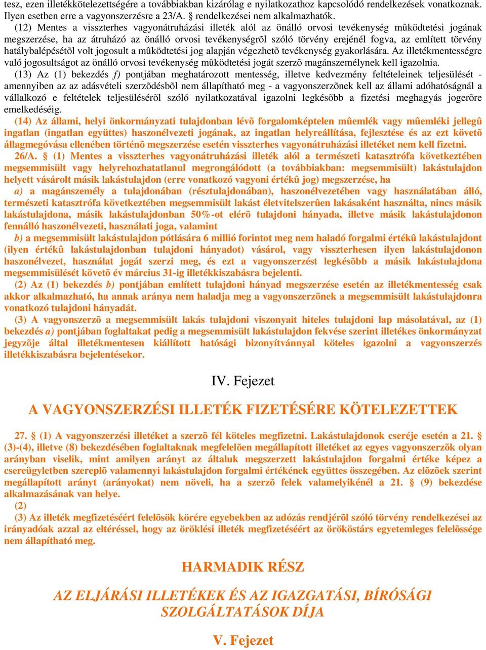 említett törvény hatálybalépésétõl volt jogosult a mûködtetési jog alapján végezhetõ tevékenység gyakorlására.