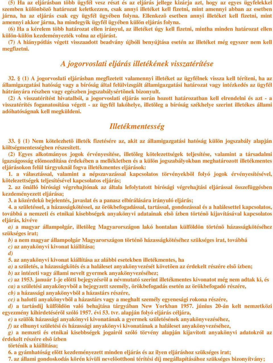 (6) Ha a kérelem több határozat ellen irányul, az illetéket úgy kell fizetni, mintha minden határozat ellen külön-külön kezdeményezték volna az eljárást.