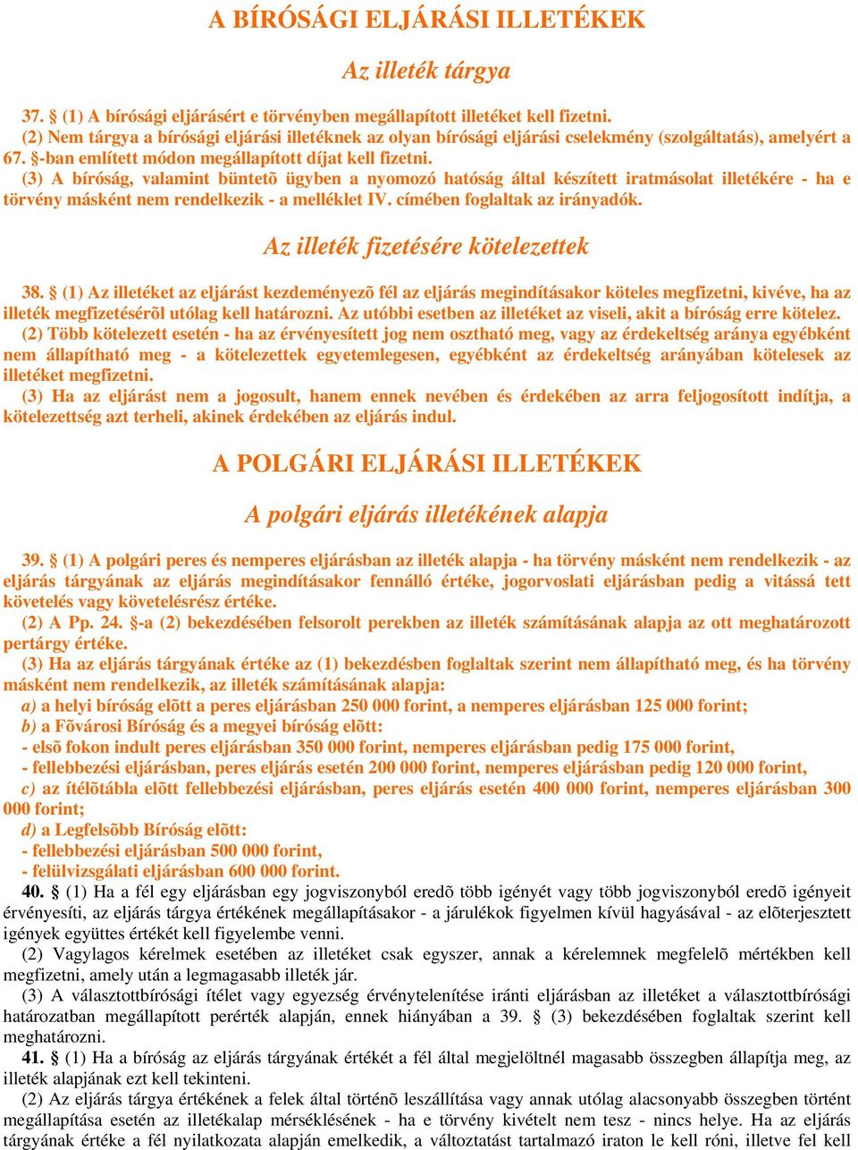 (3) A bíróság, valamint büntetõ ügyben a nyomozó hatóság által készített iratmásolat illetékére - ha e törvény másként nem rendelkezik - a melléklet IV. címében foglaltak az irányadók.