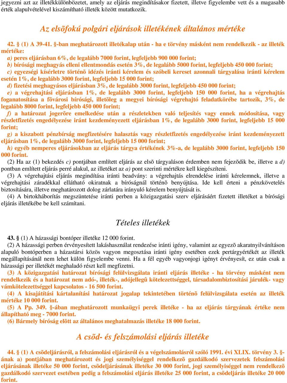 -ban meghatározott illetékalap után - ha e törvény másként nem rendelkezik - az illeték mértéke: a) peres eljárásban 6%, de legalább 7000 forint, legfeljebb 900 000 forint; b) bírósági meghagyás