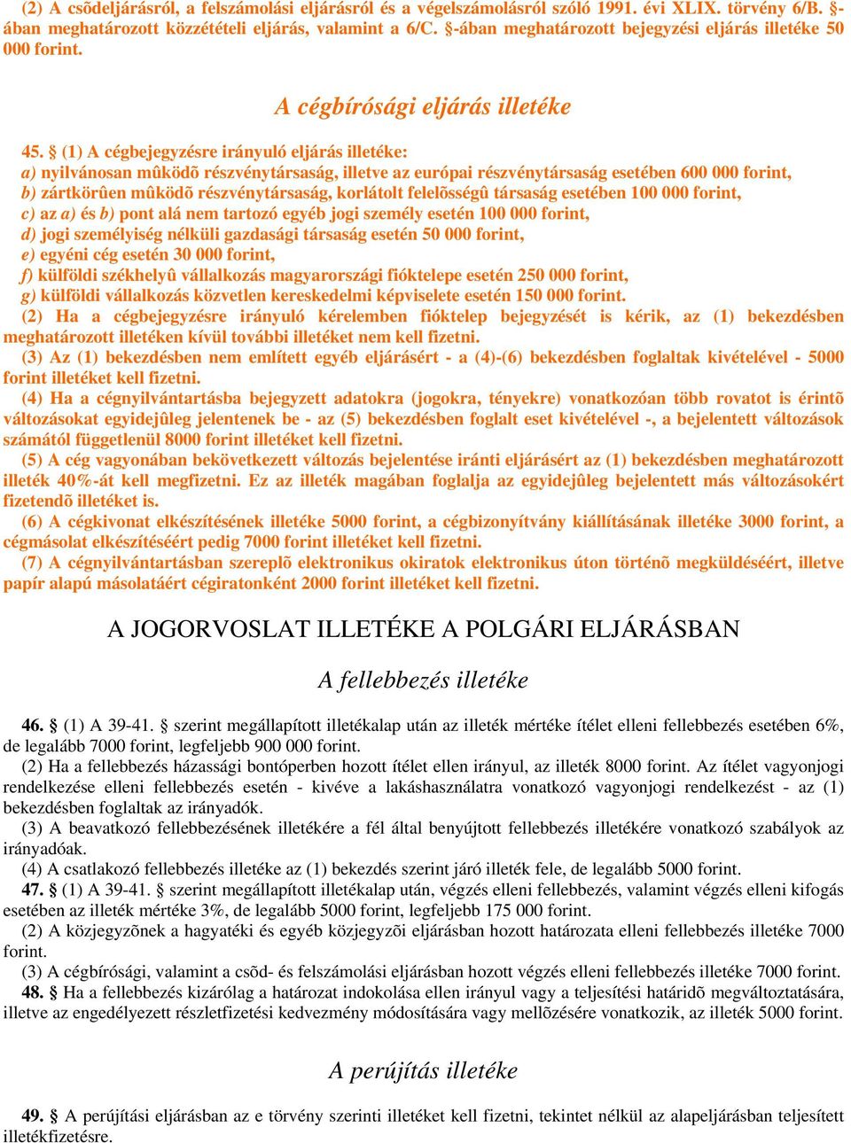 (1) A cégbejegyzésre irányuló eljárás illetéke: a) nyilvánosan mûködõ részvénytársaság, illetve az európai részvénytársaság esetében 600 000 forint, b) zártkörûen mûködõ részvénytársaság, korlátolt