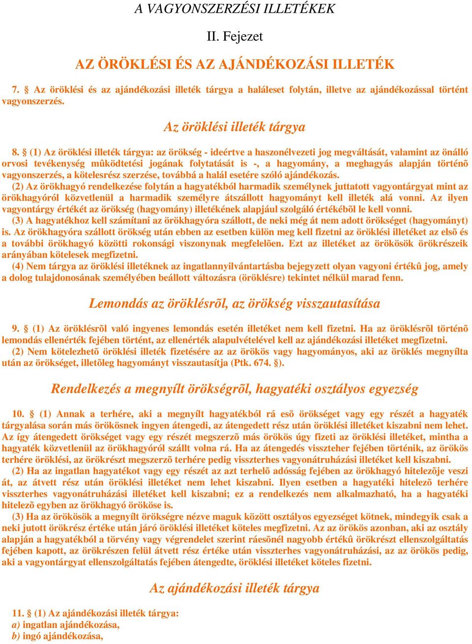 (1) Az öröklési illeték tárgya: az örökség - ideértve a haszonélvezeti jog megváltását, valamint az önálló orvosi tevékenység mûködtetési jogának folytatását is -, a hagyomány, a meghagyás alapján