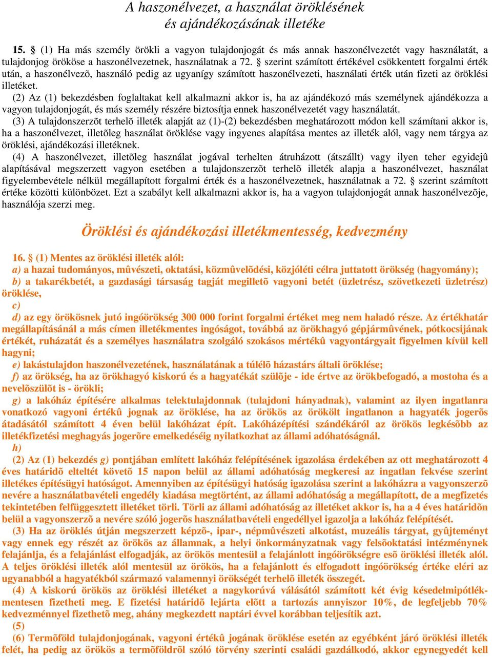 szerint számított értékével csökkentett forgalmi érték után, a haszonélvezõ, használó pedig az ugyanígy számított haszonélvezeti, használati érték után fizeti az öröklési illetéket.