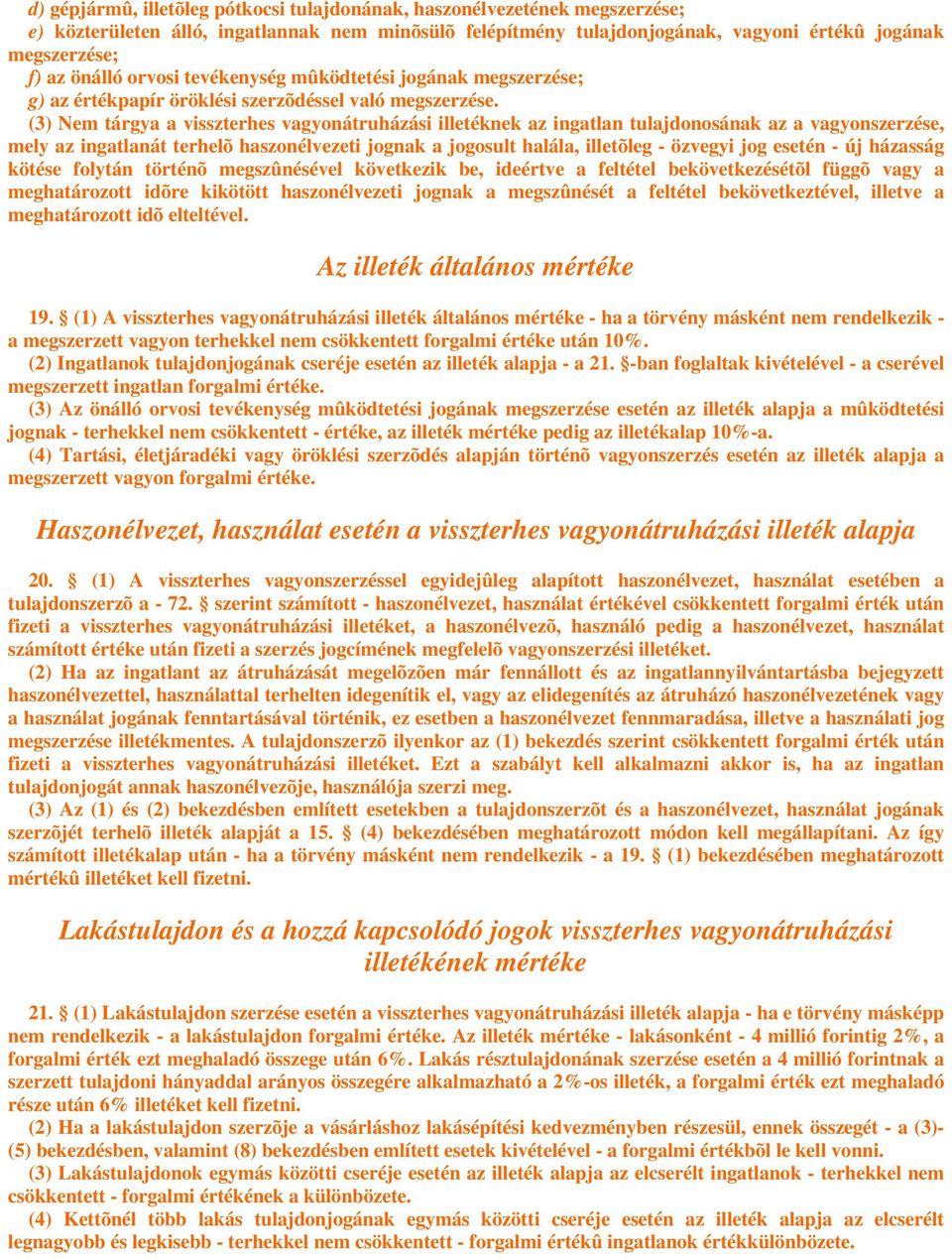 (3) Nem tárgya a visszterhes vagyonátruházási illetéknek az ingatlan tulajdonosának az a vagyonszerzése, mely az ingatlanát terhelõ haszonélvezeti jognak a jogosult halála, illetõleg - özvegyi jog