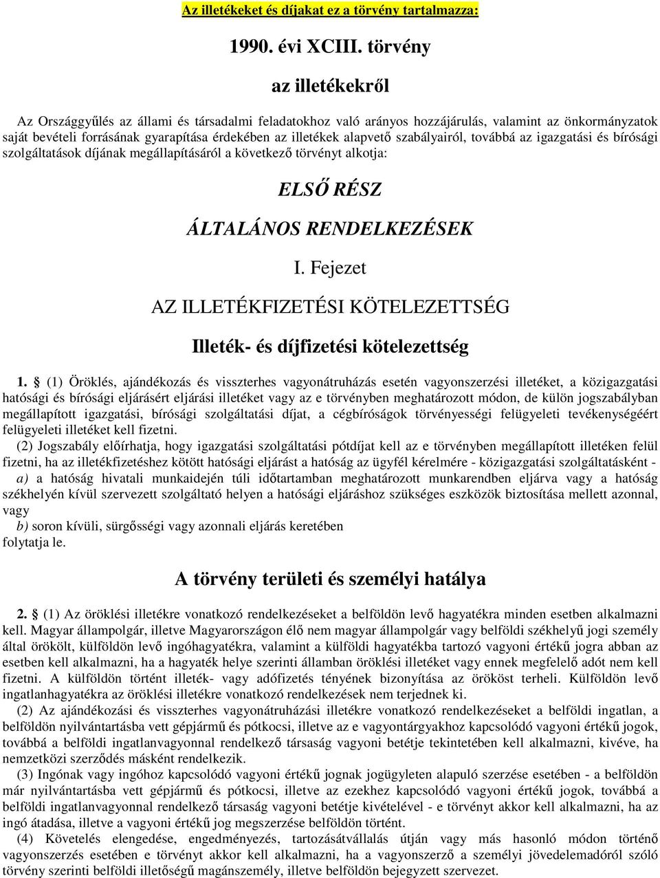 alapvető szabályairól, továbbá az igazgatási és bírósági szolgáltatások díjának megállapításáról a következő törvényt alkotja: ELSŐ RÉSZ ÁLTALÁNOS RENDELKEZÉSEK I.