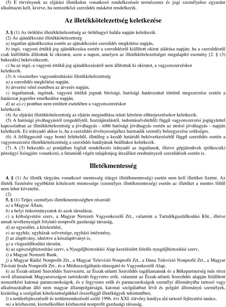 (2) Az ajándékozási illetékkötelezettség a) ingatlan ajándékozása esetén az ajándékozási szerződés megkötése napján, b) ingó, vagyoni értékű jog ajándékozása esetén a szerződésről kiállított okirat