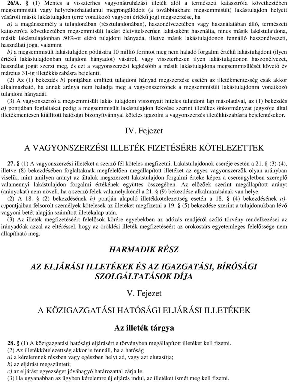 katasztrófa következtében megsemmisült lakást életvitelszerűen lakásaként használta, nincs másik lakástulajdona, másik lakástulajdonban 50%-ot elérő tulajdoni hányada, illetve másik lakástulajdonon