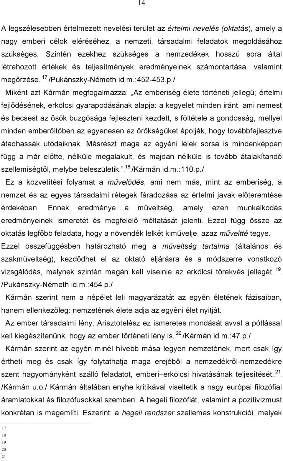 / Miként azt Kármán megfogalmazza: Az emberiség élete történeti jellegű; értelmi fejlődésének, erkölcsi gyarapodásának alapja: a kegyelet minden iránt, ami nemest és becsest az ősök buzgósága