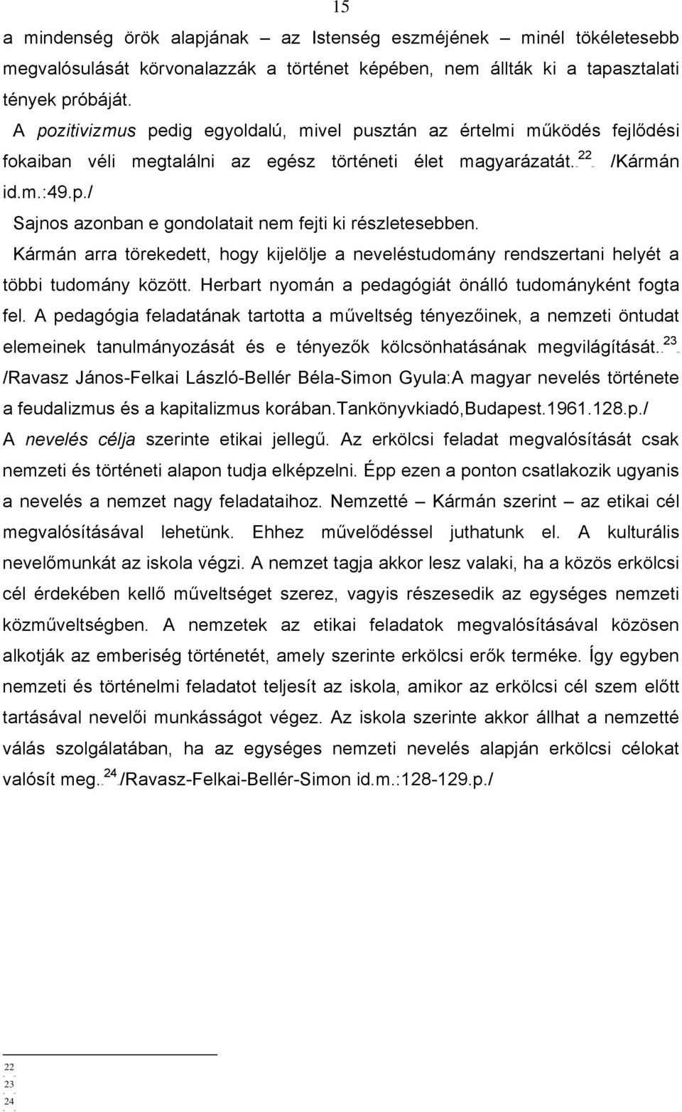 Kármán arra törekedett, hogy kijelölje a neveléstudomány rendszertani helyét a többi tudomány között. Herbart nyomán a pedagógiát önálló tudományként fogta fel.