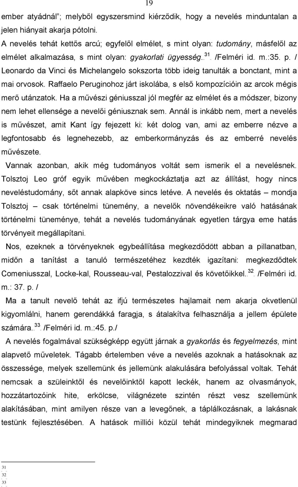 / Leonardo da Vinci és Michelangelo sokszorta több ideig tanulták a bonctant, mint a mai orvosok. Raffaelo Peruginohoz járt iskolába, s első kompozícióin az arcok mégis merő utánzatok.