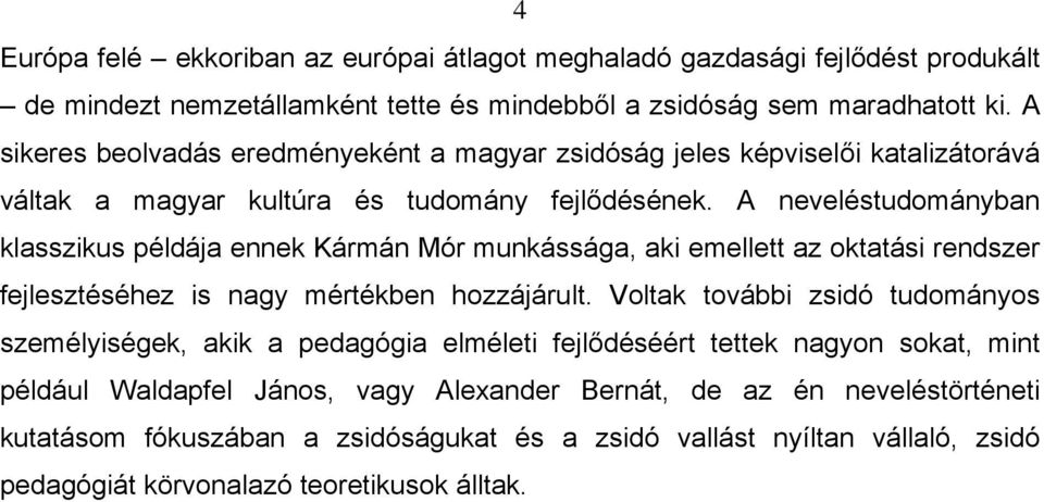 A neveléstudományban klasszikus példája ennek Kármán Mór munkássága, aki emellett az oktatási rendszer fejlesztéséhez is nagy mértékben hozzájárult.