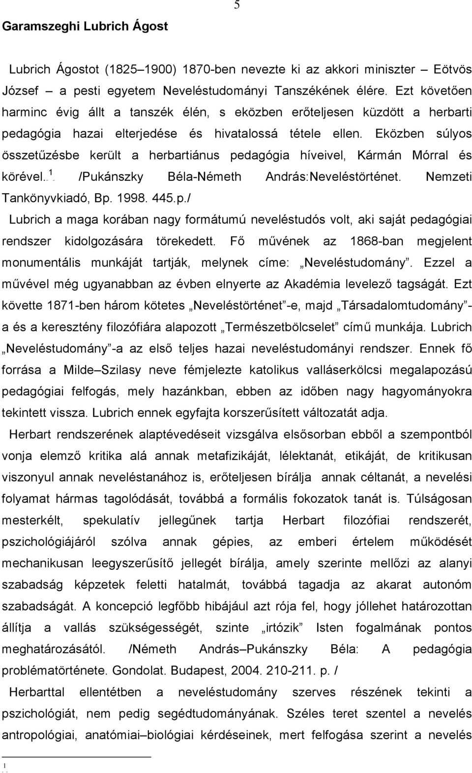 Eközben súlyos összetűzésbe került a herbartiánus pedagógia híveivel, Kármán Mórral és körével.f 1 Béla-Németh András:Neveléstörténet. Nemzeti Tankönyvkiadó, Bp. 1998. 445.p./ Lubrich a maga korában nagy formátumú neveléstudós volt, aki saját pedagógiai rendszer kidolgozására törekedett.