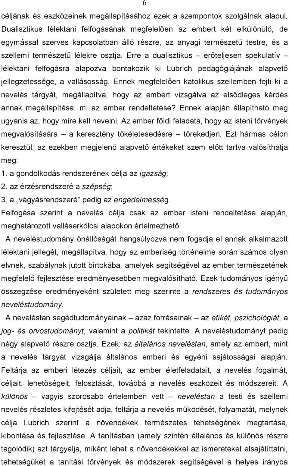 Erre a dualisztikus erőteljesen spekulatív lélektani felfogásra alapozva bontakozik ki Lubrich pedagógiájának alapvető jellegzetessége, a vallásosság.