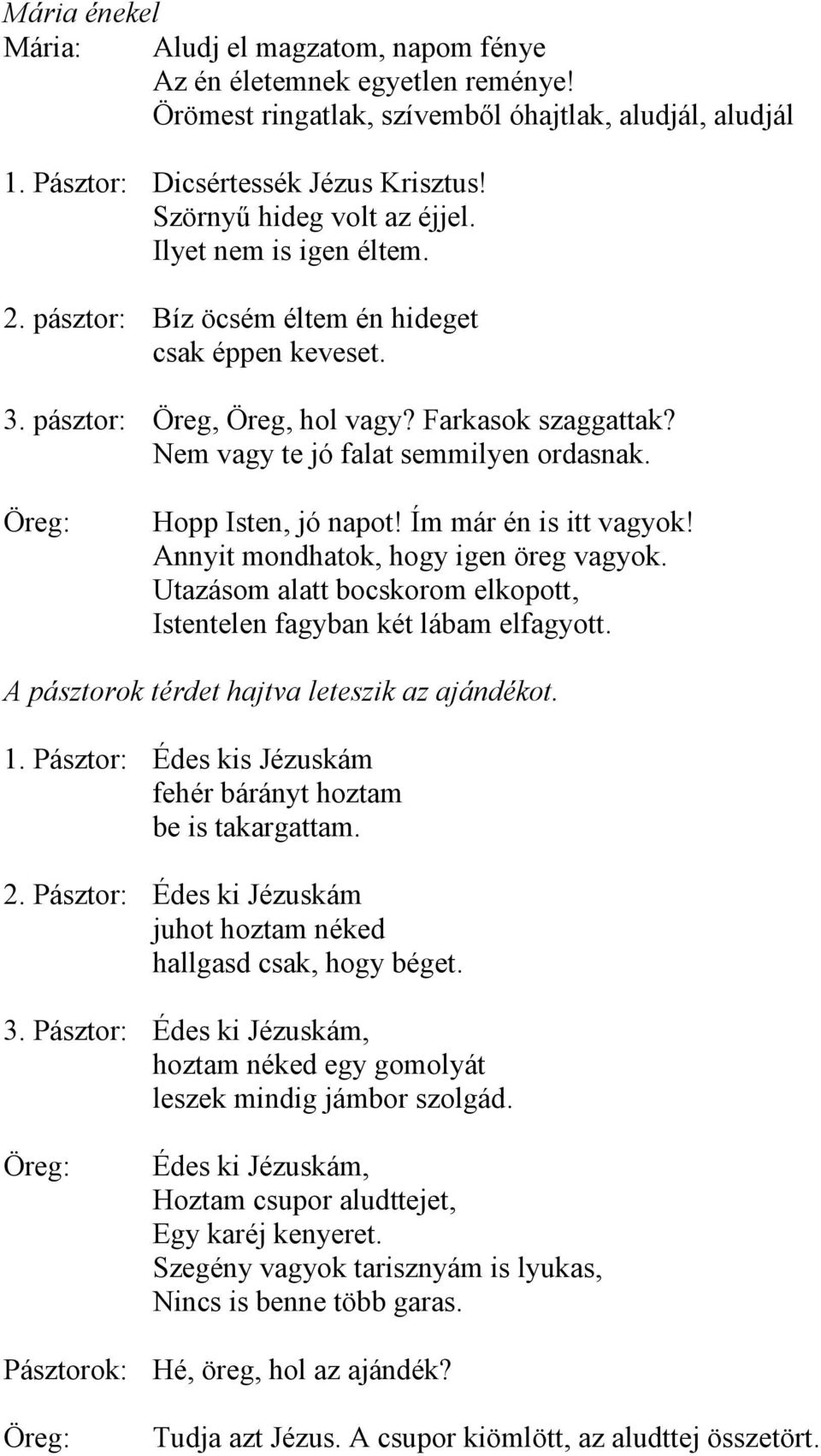 Nem vagy te jó falat semmilyen ordasnak. Hopp Isten, jó napot! Ím már én is itt vagyok! Annyit mondhatok, hogy igen öreg vagyok.