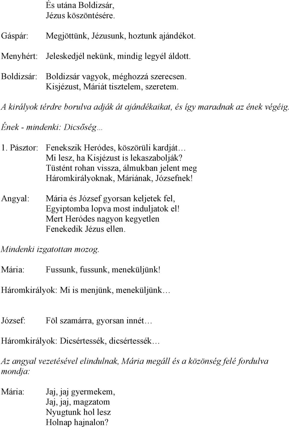 Pásztor: Fenekszik Heródes, köszörüli kardját Mi lesz, ha Kisjézust is lekaszabolják? Tüstént rohan vissza, álmukban jelent meg Háromkirályoknak, Máriának, Józsefnek!