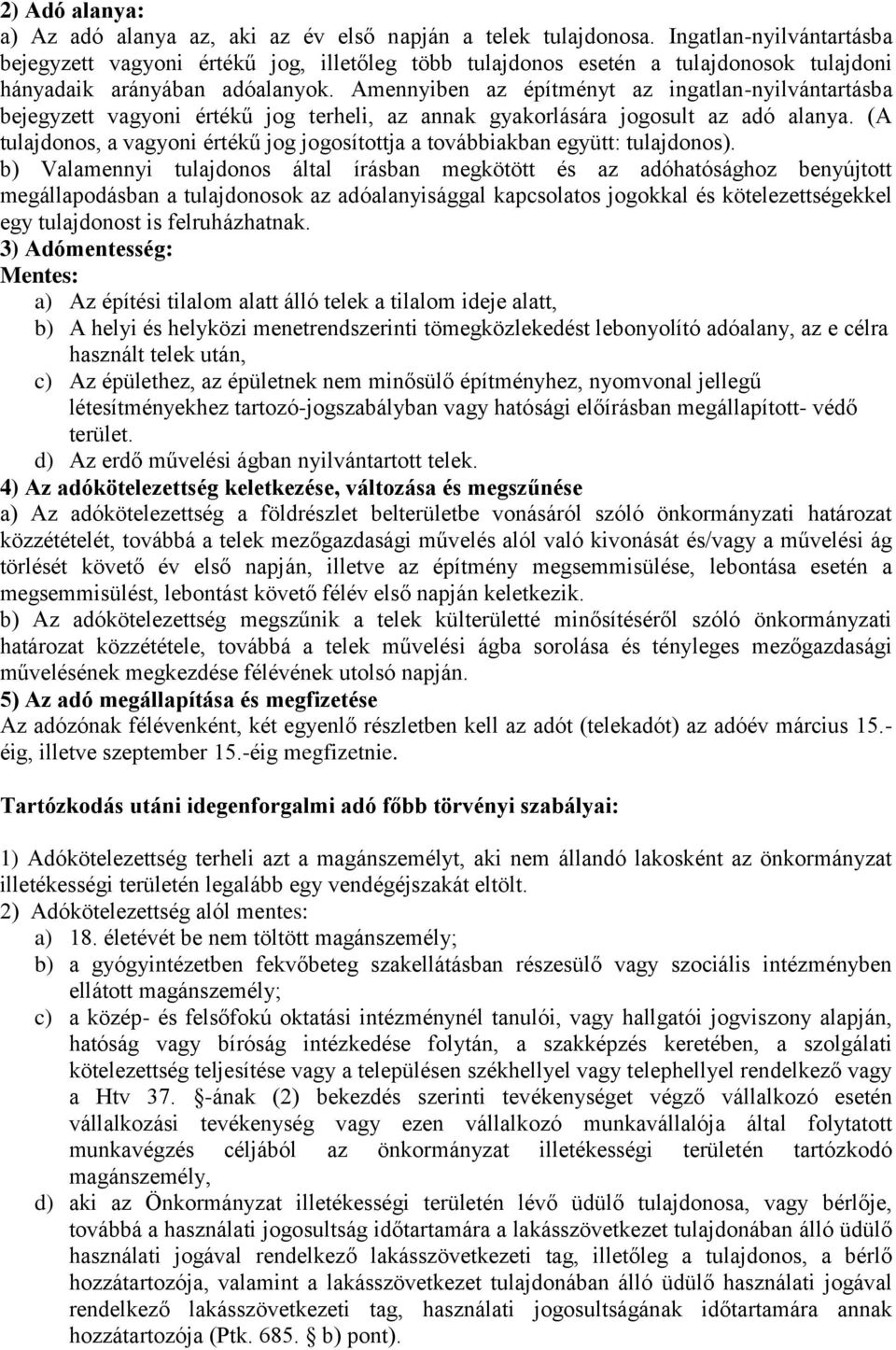 Amennyiben az építményt az ingatlan-nyilvántartásba bejegyzett vagyoni értékű jog terheli, az annak gyakorlására jogosult az adó alanya.