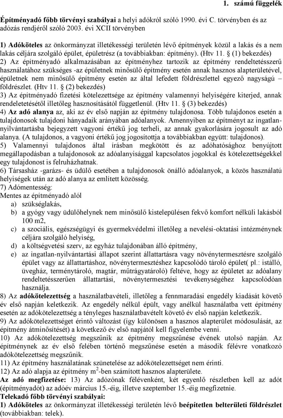 (1) bekezdés) 2) Az építményadó alkalmazásában az építményhez tartozik az építmény rendeltetésszerű használatához szükséges -az épületnek minősülő építmény esetén annak hasznos alapterületel,