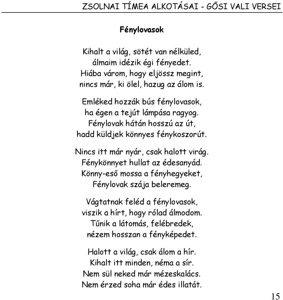 Fénylovak hátán hosszú az út, hadd küldjek könnyes fénykoszorút. Nincs itt már nyár, csak halott virág. Fénykönnyet hullat az édesanyád.