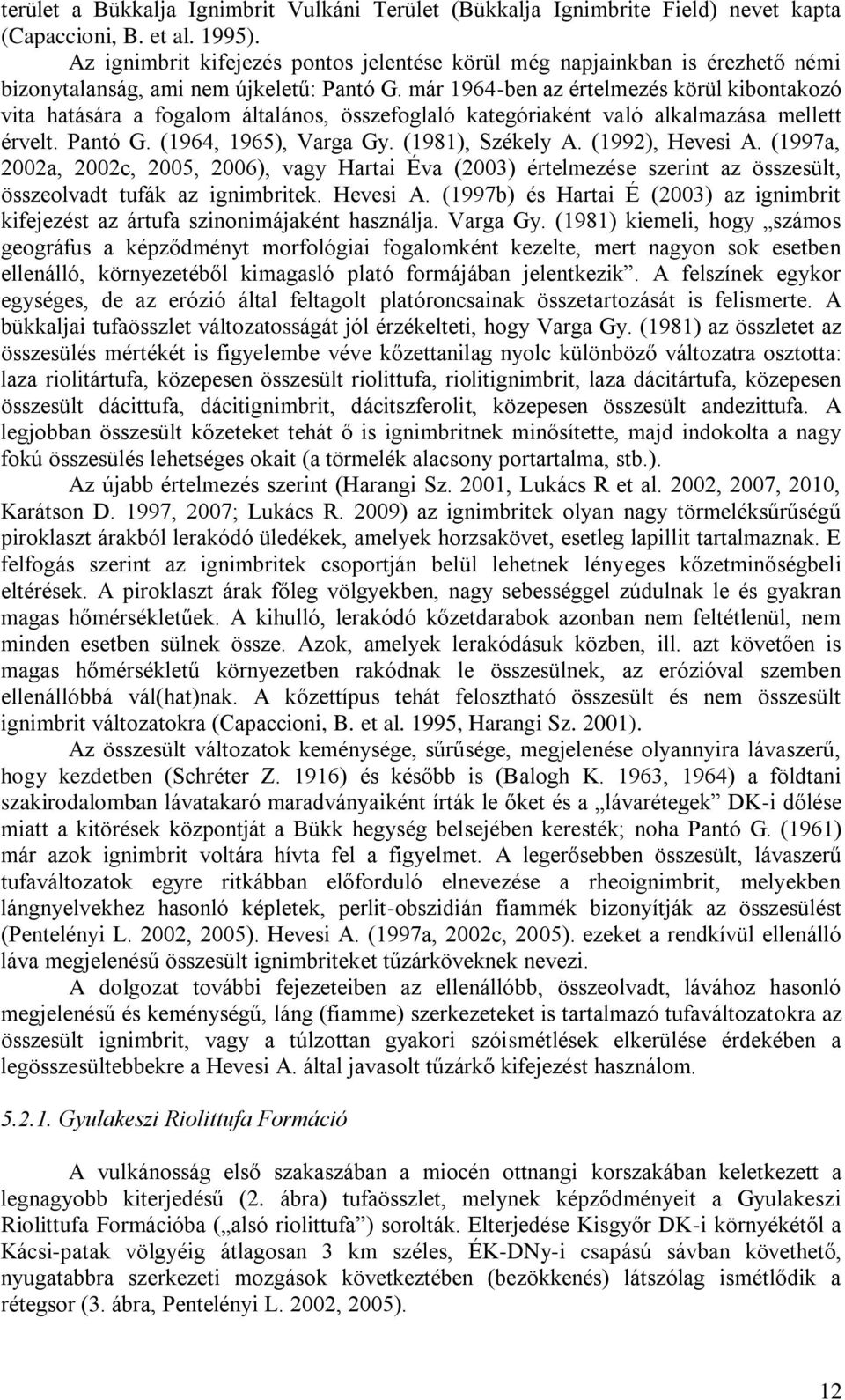 már 1964-ben az értelmezés körül kibontakozó vita hatására a fogalom általános, összefoglaló kategóriaként való alkalmazása mellett érvelt. Pantó G. (1964, 1965), Varga Gy. (1981), Székely A.