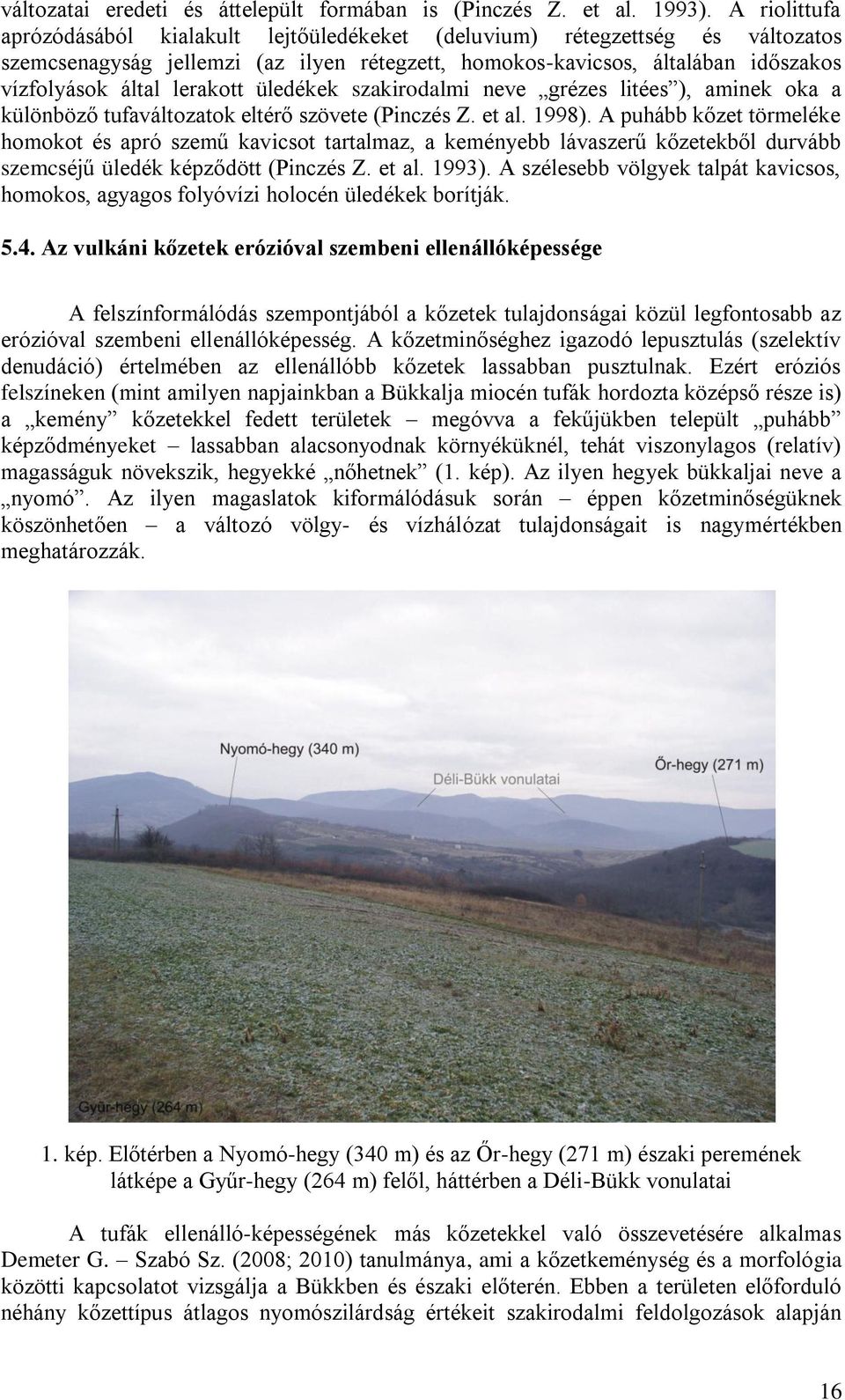 lerakott üledékek szakirodalmi neve grézes litées ), aminek oka a különböző tufaváltozatok eltérő szövete (Pinczés Z. et al. 1998).