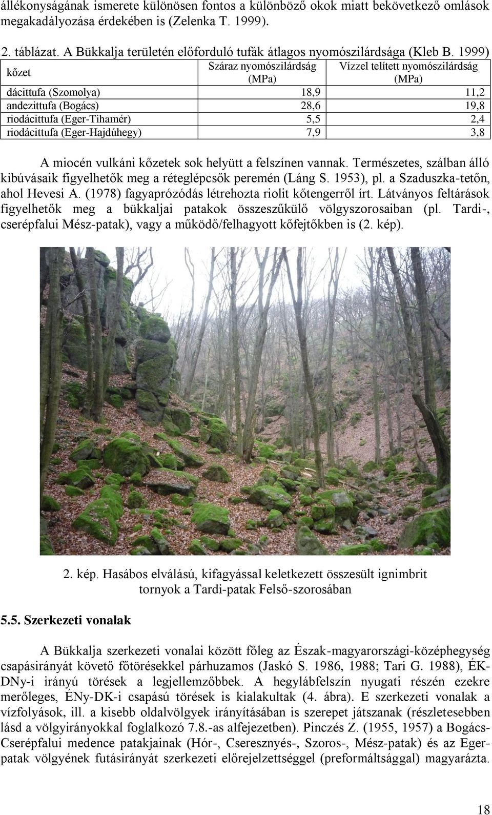 1999) kőzet Száraz nyomószilárdság Vízzel telített nyomószilárdság (MPa) (MPa) dácittufa (Szomolya) 18,9 11,2 andezittufa (Bogács) 28,6 19,8 riodácittufa (Eger-Tihamér) 5,5 2,4 riodácittufa