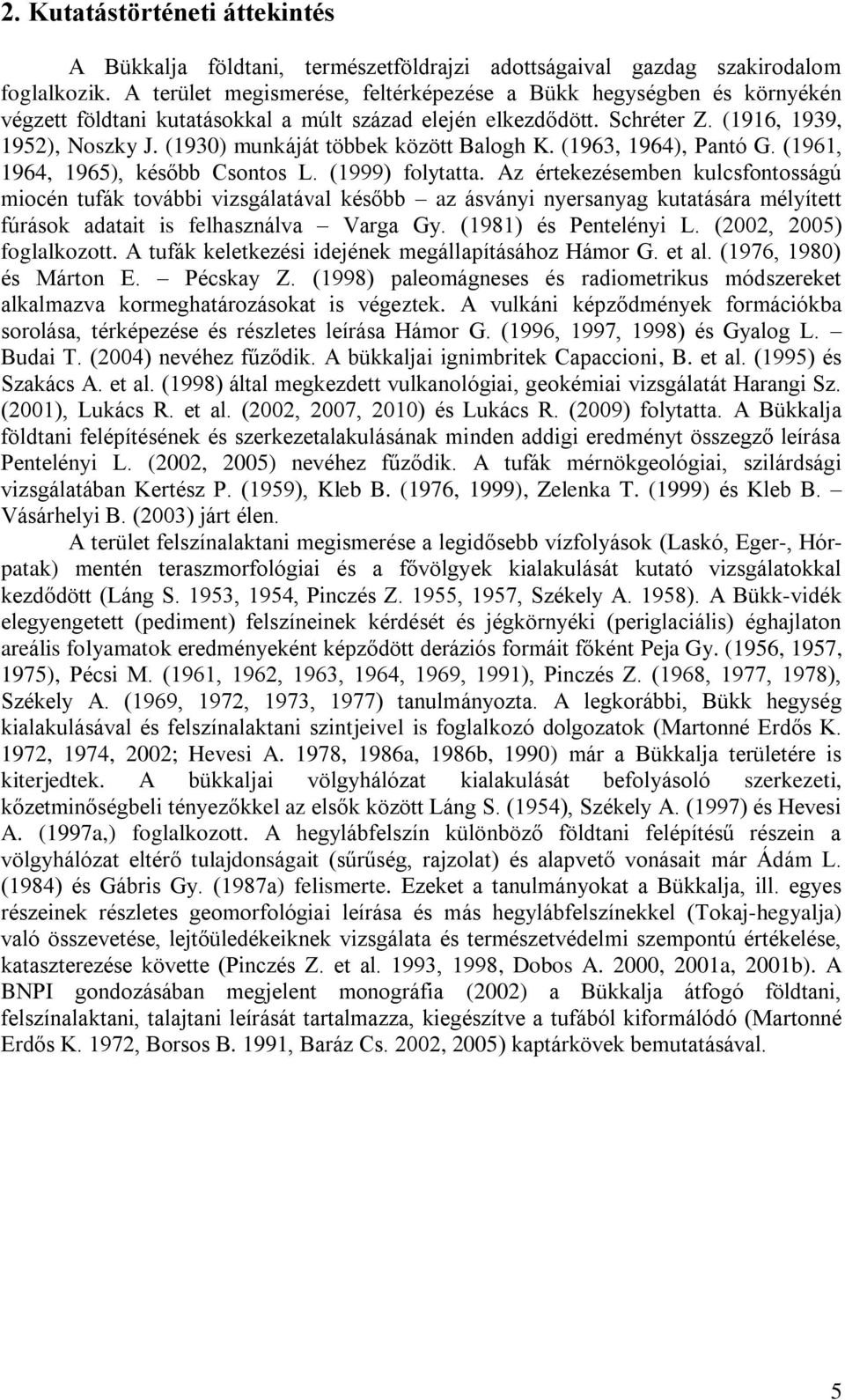 (1930) munkáját többek között Balogh K. (1963, 1964), Pantó G. (1961, 1964, 1965), később Csontos L. (1999) folytatta.