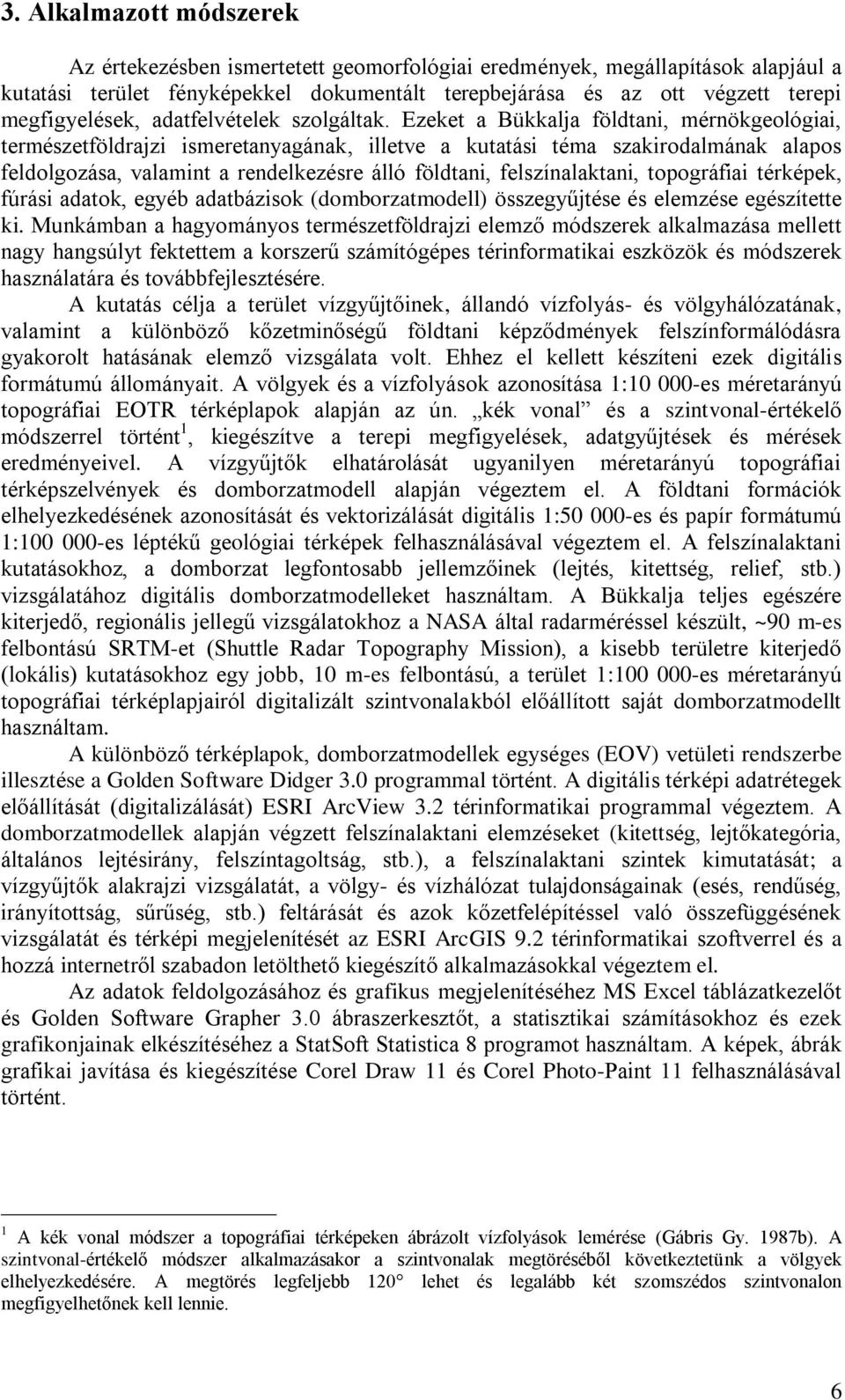 Ezeket a Bükkalja földtani, mérnökgeológiai, természetföldrajzi ismeretanyagának, illetve a kutatási téma szakirodalmának alapos feldolgozása, valamint a rendelkezésre álló földtani, felszínalaktani,