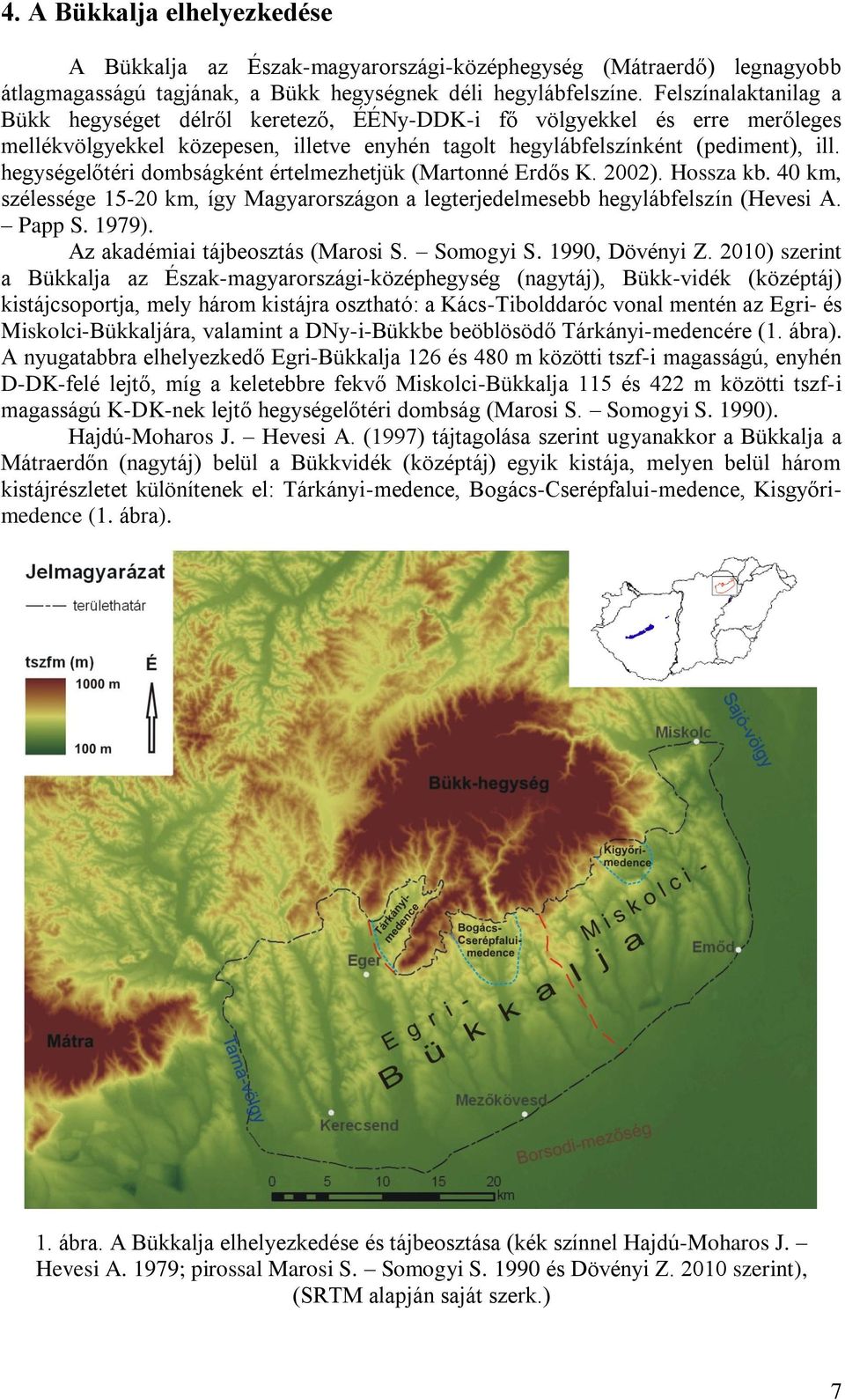 hegységelőtéri dombságként értelmezhetjük (Martonné Erdős K. 2002). Hossza kb. 40 km, szélessége 15-20 km, így Magyarországon a legterjedelmesebb hegylábfelszín (Hevesi A. Papp S. 1979).