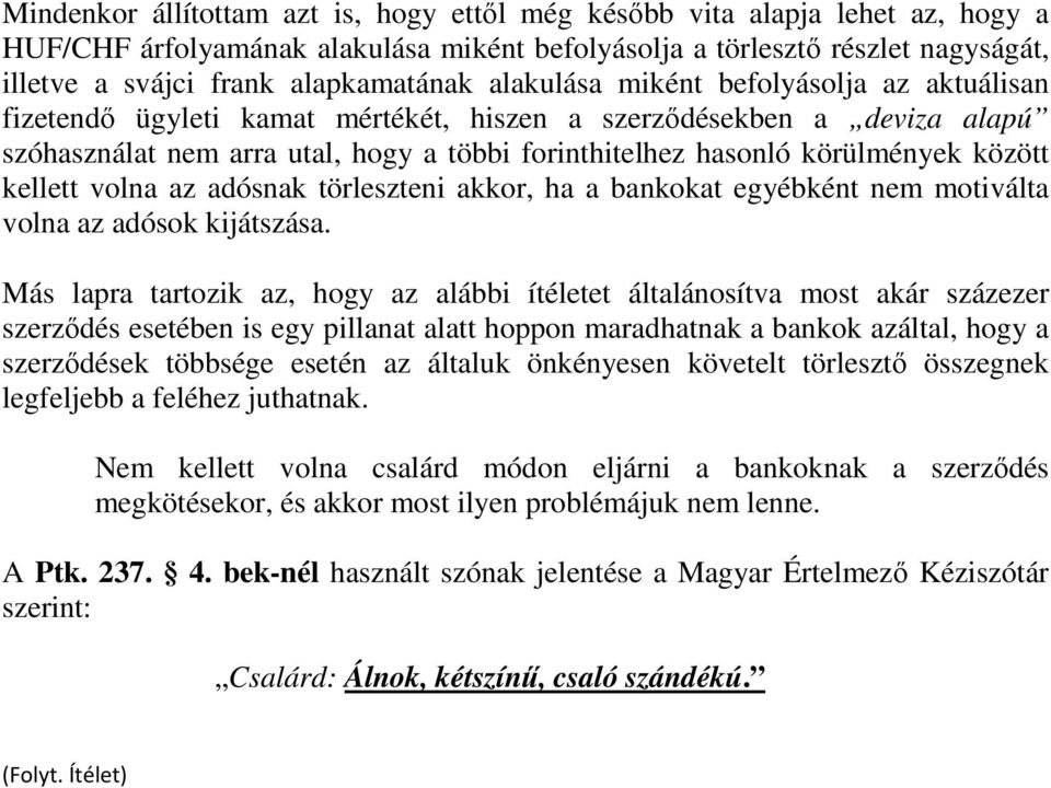 kellett volna az adósnak törleszteni akkor, ha a bankokat egyébként nem motiválta volna az adósok kijátszása.