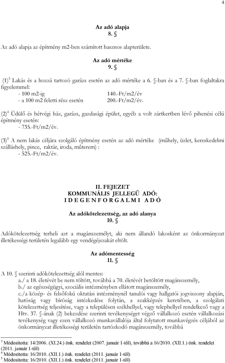 -Ft/m2/év. (3) 5 A nem lakás céljára szolgáló építmény esetén az adó mértéke (műhely, üzlet, kereskedelmi szálláshely, pince, raktár, iroda, műterem) : - 525.-Ft/m2/év. II.