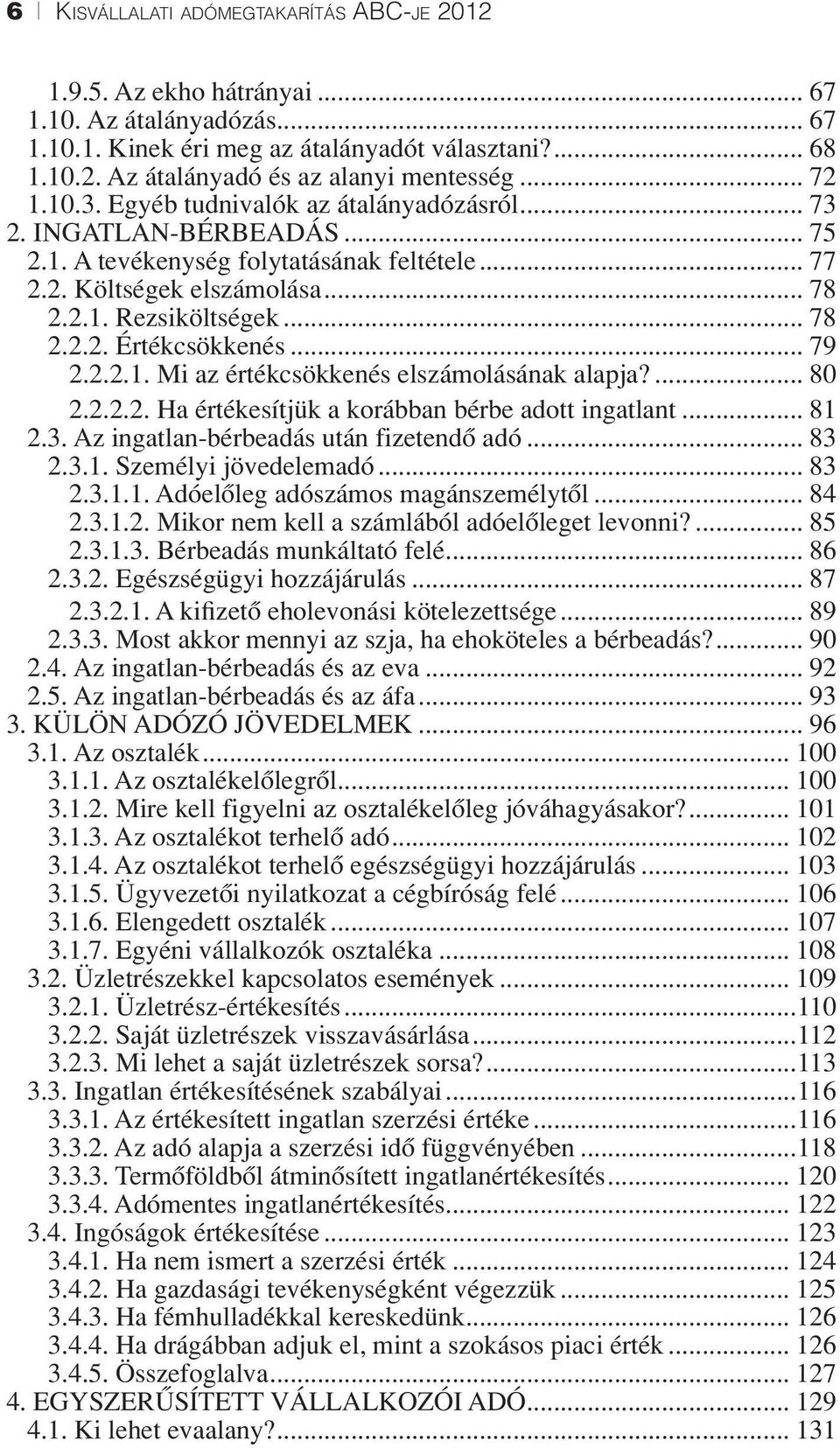 .. 79 2.2.2.1. Mi az értékcsökkenés elszámolásának alapja?... 80 2.2.2.2. Ha értékesítjük a korábban bérbe adott ingatlant... 81 2.3. Az ingatlan-bérbeadás után fizetendő adó... 83 2.3.1. Személyi jövedelemadó.