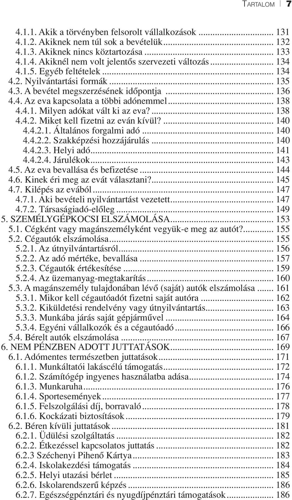 ... 138 4.4.2. Miket kell fizetni az eván kívül?... 140 4.4.2.1. Általános forgalmi adó... 140 4.4.2.2. Szakképzési hozzájárulás... 140 4.4.2.3. Helyi adó... 141 4.4.2.4. Járulékok... 143 4.5.