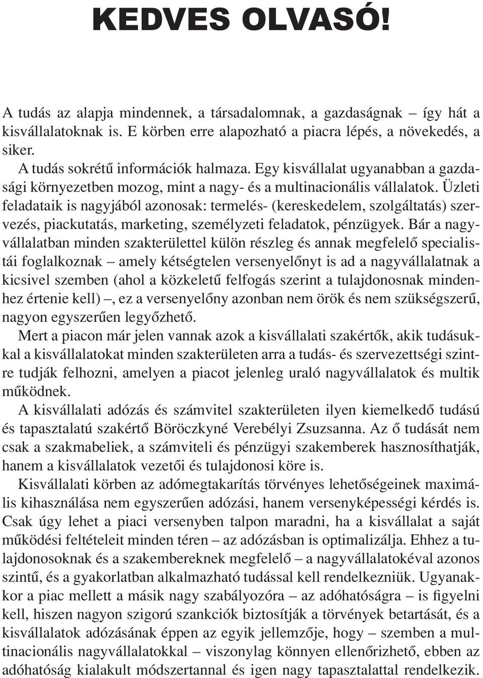 Üzleti feladataik is nagyjából azonosak: termelés- (kereskedelem, szolgáltatás) szervezés, piackutatás, marketing, személyzeti feladatok, pénzügyek.