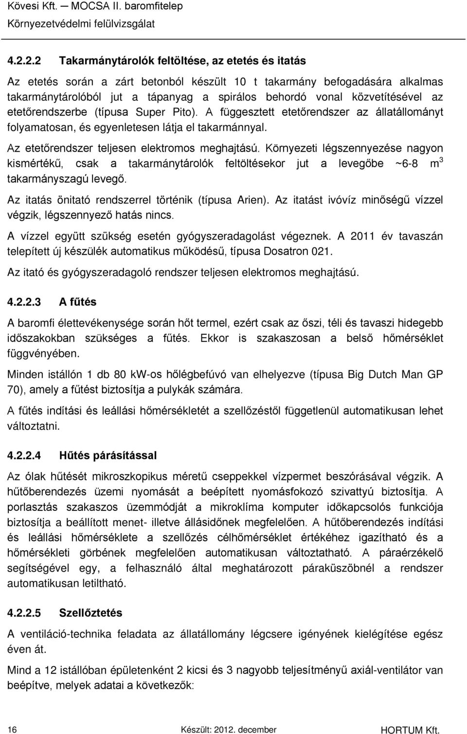 közvetítésével az etetőrendszerbe (típusa Super Pito). A függesztett etetőrendszer az állatállományt folyamatosan, és egyenletesen látja el takarmánnyal.