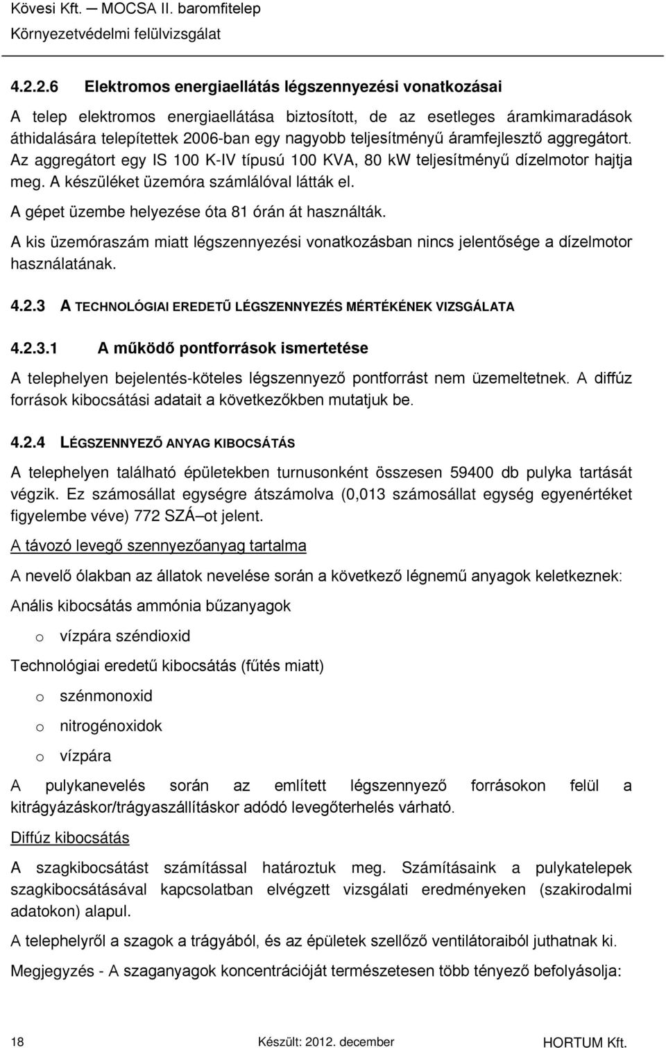 áramfejlesztő aggregátort. Az aggregátort egy IS 100 K-IV típusú 100 KVA, 80 kw teljesítményű dízelmotor hajtja meg. A készüléket üzemóra számlálóval látták el.