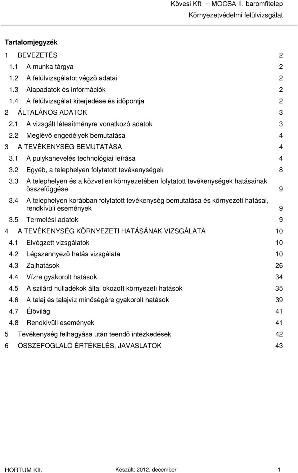 1 A pulykanevelés technológiai leírása 4 3.2 Egyéb, a telephelyen folytatott tevékenységek 8 3.3 A telephelyen és a közvetlen környezetében folytatott tevékenységek hatásainak összefüggése 9 3.